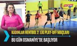 OSMANİYE: KADINLAR HENTBOL 2.LİG PLAY-OFF MÜSABAKALARI