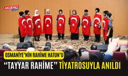 OSMANİYE’NİN RAHİME HATUN’U, “TAYYAR RAHİME” TİYATROSUYLA ANILDI