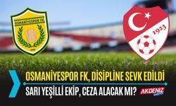 OSMANİYESPOR FK, DİSİPLİN KURULUNA SEVK EDİLDİ