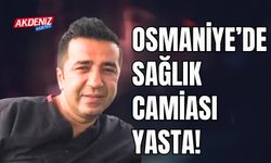 OSMANİYE'DE SAĞLIK CAMİASI YASTA!