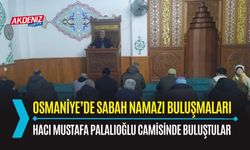 OSMANİYE: SABAH NAMAZI BULUŞMALARI DEVAM EDİYOR