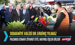 OSMANİYE: VALİ YILMAZ, PAZARCI ESNAFINI ZİYARET ETTİ