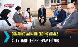 OSMANİYE: VALİ YILMAZ, AİLE ZİYARETLERİNİ SÜRDÜRÜYOR