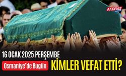 OSMANİYE'DE 16 OCAK 2025 PERŞEMBE GÜNÜ VEFAT EDENLER