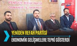 OSMANİYE: YENİDEN REFAH PARTİSİ, EKONOMİK GELİŞMELERİ ELEŞTİRDİ