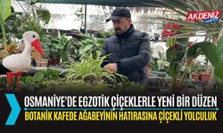 OSMANİYE: AĞABEYİNİN EMANETİNİ YAŞATMAK İÇİN BOTANİK KAFE AÇTI