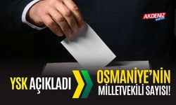 OSMANİYE’NİN MİLLETVEKİLİ SAYISI KAÇ OLDU?