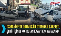 OSMANİYE’DE DOLMUŞ İLE OTOMOBİL ÇARPIŞTI: 1 KİŞİ YARALANDI