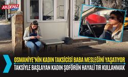 OSMANİYE’NİN KADIN TAKSİCİSİ BABA MESLEĞİNİ YAŞATIYOR