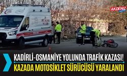 KADİRLİ-OSMANİYE YOLUNDA TRAFİK KAZASI: MOTOSİKLET SÜRÜCÜSÜ YARALANDI