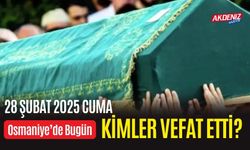 OSMANİYE'DE 28 ŞUBAT 2025 CUMA GÜNÜ VEFAT EDENLER