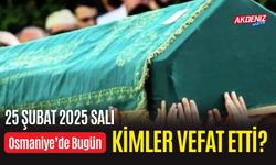 OSMANİYE'DE 25 ŞUBAT 2025 SALI GÜNÜ VEFAT EDENLER