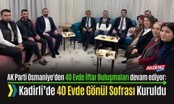 AK PARTİ OSMANİYE'DE İFTAR BULUŞMALARI DEVAM EDİYOR: KADİRLİ’DE 40 EVDE GÖNÜL SOFRASI KURULDU