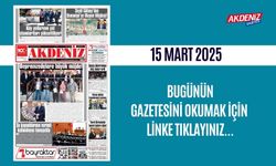 AKDENİZ GAZETESİNDE 15 Mart 2025'TE HANGİ HABERLERE YER VERİLDİ