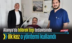 Alanya'da böbrek taşı tedavisinde ilk kez o yöntemi kullandı