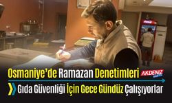 OSMANİYE’DE RAMAZAN DENETİMLERİ SÜRÜYOR