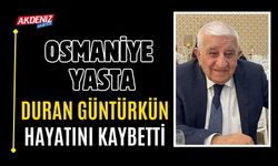 OSMANİYELİ YASTA! DURAN GÜNTÜRKÜN HAYATINI KAYBETTİ