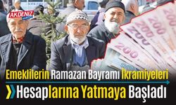 EMEKLİLERİN RAMAZAN BAYRAMI İKRAMİYELERİ HESAPLARINA YATMAYA BAŞLADI