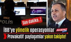 İBB OPERASYONUNA İLİŞKİN PROVAKATİF PAYLAŞIMLAR YAKIN TAKİPTE!