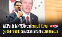 OSMANİYE: AK PARTİLİ KAYA, "KADİRLİ HALKI BÜYÜK KAHRAMANLIK SERGİLEMİŞTİR"