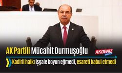 OSMANİYE: AK PARTİLİ DURMUŞOĞLU, "KADİRLİ HALKI İŞGALE BOYUN EĞMEDİ"