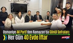 OSMANİYE AK PARTİ'DEN GÖNÜL SOFRALARI: HER GÜN 40 EVDE İFTAR