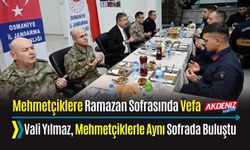 OSMANİYE VALİSİ YILMAZ, MEHMETÇİKLERLE İFTARDA BULUŞTU