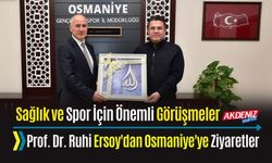 PROF. DR. RUHİ ERSOY'DAN OSMANİYE’DE ÖNEMLİ ZİYARETLER