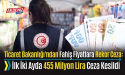 TİCARET BAKANLIĞI'NDAN FAHİŞ FİYATLARA REKOR CEZA: İLK İKİ AYDA 455 MİLYON LİRA CEZA KESİLDİ