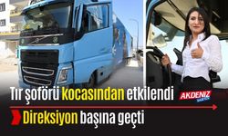 OSMANİYE: KOCASINDAN ETKİLENDİ, TIR ŞOFÖRÜ OLDU