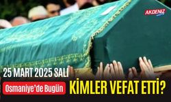 OSMANİYE'DE 25 MART 2025 SALI GÜNÜ VEFAT EDENLER