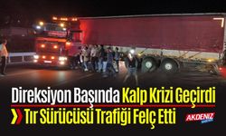 Direksiyon Başında Kalp Krizi Geçirdi: Tır Sürücüsü Trafiği Felç Etti