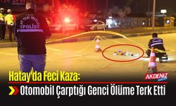Hatay'da Feci Kaza: Otomobil Çarptığı Genci Ölüme Terk Etti