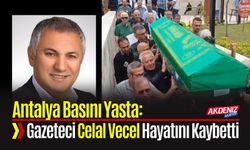 Antalya Basını Yasta: Gazeteci Celal Vecel Hayatını Kaybetti