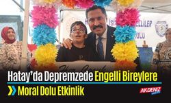 Hatay’da Depremzede Engellilere  Moral Dolu Etkinlik