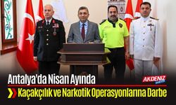 Antalya'da Nisan Ayında Kaçakçılık ve Narkotik Operasyonlarına Darbe