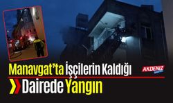 Manavgat’ta İşçilerin Kaldığı Dairede Yangın