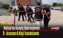 Hatay'da Asayiş Operasyonu: Aranan 6 Kişi Tutuklandı