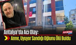 Antalya’da Acı Olay: Anne, Uyuyor Sandığı Oğlunu Ölü Buldu