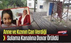 Anne ve Kızının Can Verdiği Sulama Kanalına Duvar Örüldü