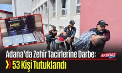 Adana’da Zehir Tacirlerine Büyük Darbe: 53 Kişi Tutuklandı