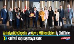 Antalya Büyükşehir ve Çevre Mühendisleri İş Birliğiyle Kaliteli Yapılaşmaya Katkı