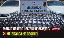 Mersin’de Dron Destekli Operasyonda 70 Tabanca Ele Geçirildi