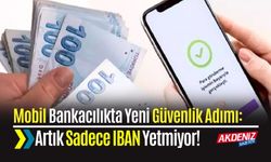 Mobil Bankacılıkta Yeni Güvenlik Adımı: Artık Sadece IBAN Yetmiyor!