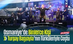 Osmaniye’de Binlerce Kişi Turgay Başyayla’nın Türküleriyle Coştu