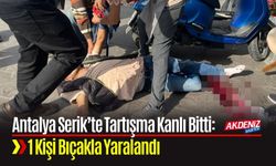 Serik’te Tartışma Kanlı Bitti: 1 Kişi Bıçakla Yaralandı