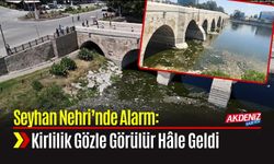Seyhan Nehri’nde Alarm: Kirlilik Gözle Görülür Hâle Geldi