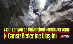 Yazılı Kanyon'da Üniversiteli Gencin Acı Sonu: Öğrencinin Cansız Bedenine Ulaşıldı