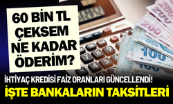 İhtiyaç kredisi faiz oranları güncellendi! 60 bin TL çeksem ne kadar öderim?