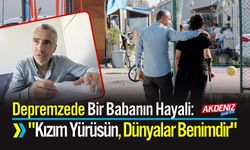 Depremzede Bir Babanın Hayali: "Kızım Yürüsün, Dünyalar Benimdir"